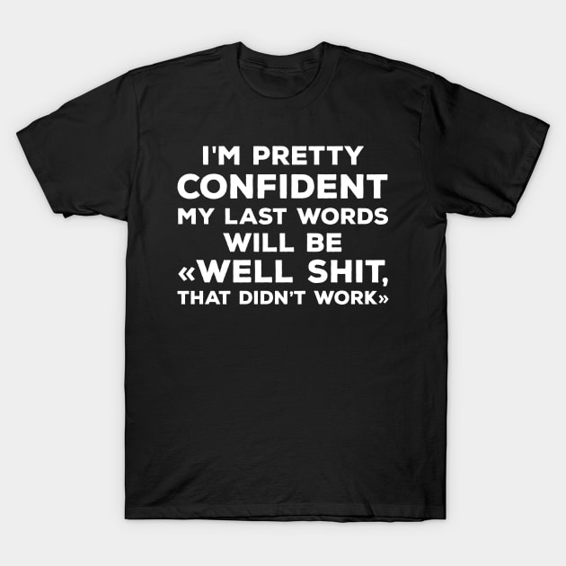 I'm Pretty Confident My Last Words Will Be Well Didn’t Work T-Shirt by Sonyi